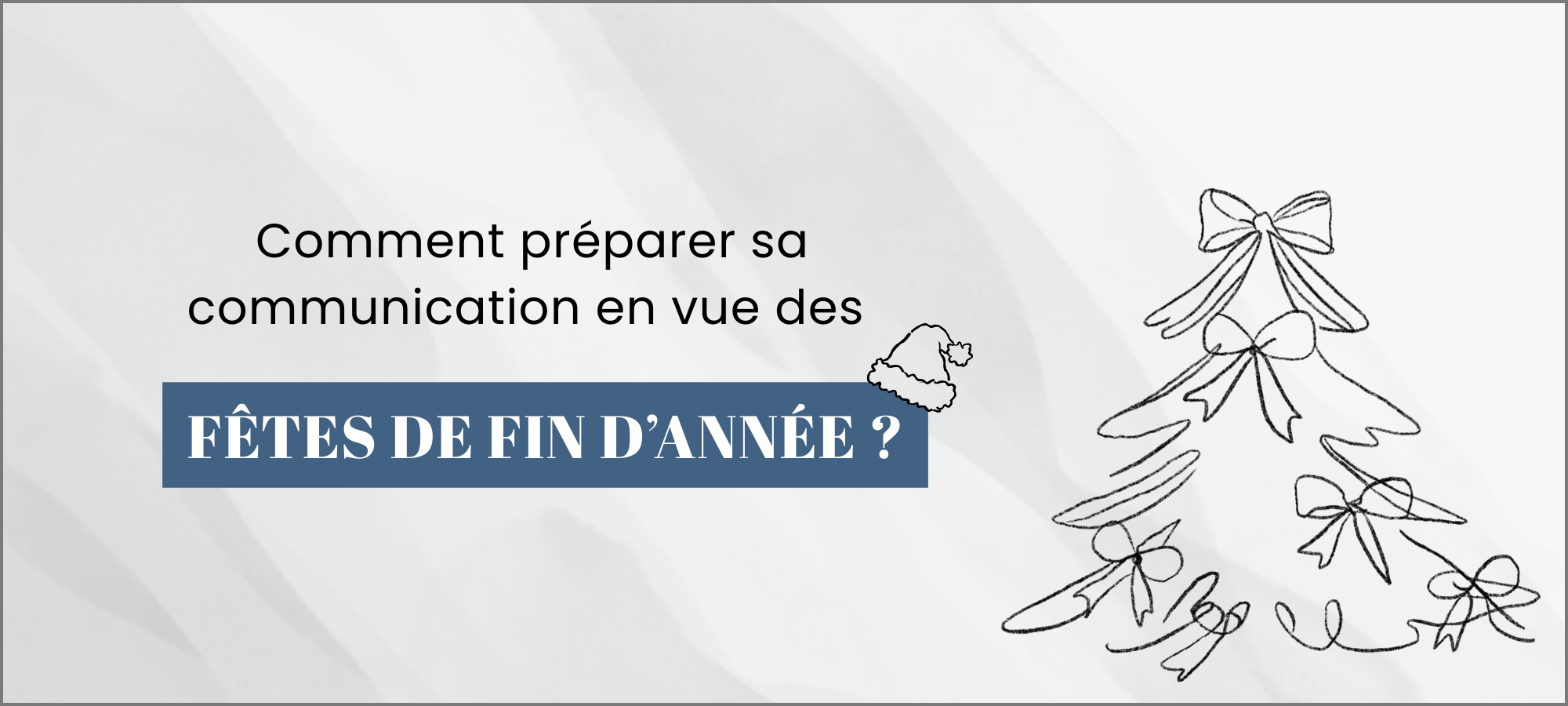 You are currently viewing Comment préparer sa communication en vue des fêtes de fin d’année
