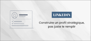 Lire la suite à propos de l’article LinkedIn : construire un profil stratégique, pas juste le remplir